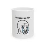 Funny Coffee Mug - 'Without Coffee' Meme Design (11oz, 15oz)